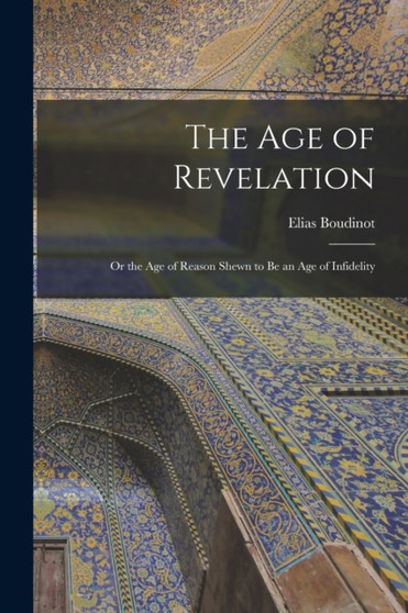 The Age of Revelation : or the Age of Reason Shewn to Be an Age of Infidelity