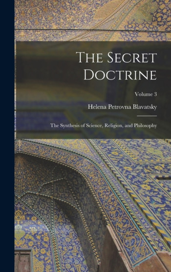 The Secret Doctrine : The Synthesis of Science, Religion, and Philosophy; Volume 3
