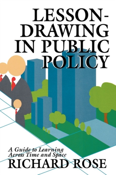 Lesson-drawing in Public Policy : A Guide to Learning Across Time and Space