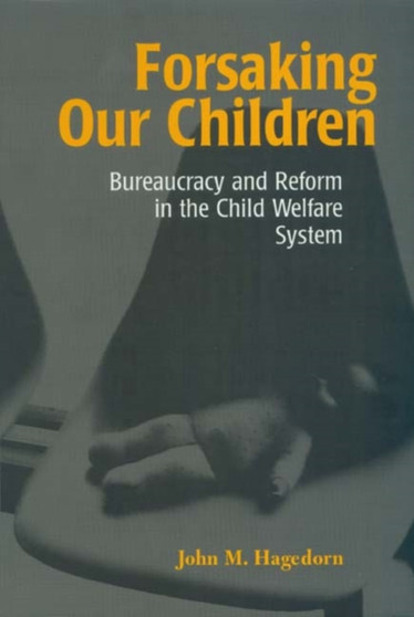 Forsaking Our Children : Bureaucracy and Reform in the Child Welfare System