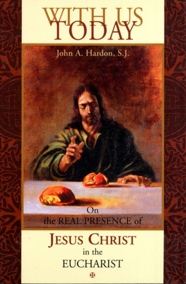 With Us Today : On the Real Presence of Jesus Christ in the Eucharist