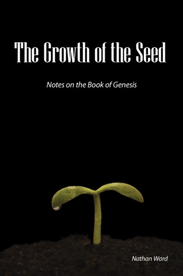 The Growth of the Seed : Notes on the Book of Genesis