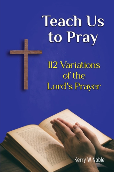 Teach Us to Pray : 112 Variations of the Lord's Prayer