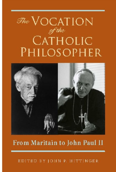 The Vocation of the Catholic Philosopher : From Maritain to John Paul II