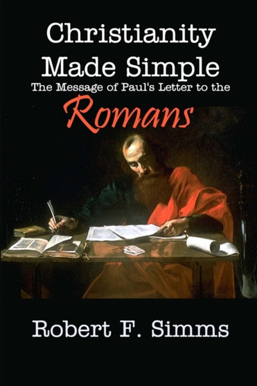 Christianity Made Simple : The Message of Paul's Letter to the Romans