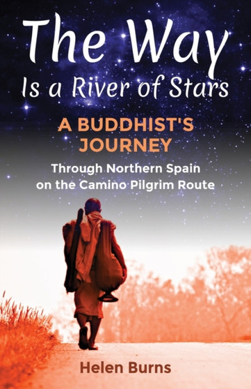 The Way is a River of Stars : A Buddhist's Journey Through Northern Spain on the Camino Pilgrim Route