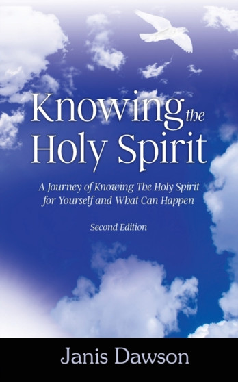 Knowing the Holy Spirit : A Journey of Knowing The Holy Spirit for Yourself and What Can Happen