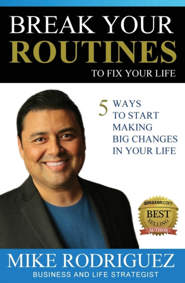 Break Your Routines to Fix Your Life : 5 Ways to Make Big Life Changes