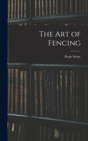 The Art of Fencing by Regis Senac - Hardback