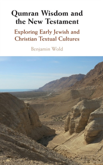 Qumran Wisdom and the New Testament : Exploring Early Jewish and Christian Textual Cultures