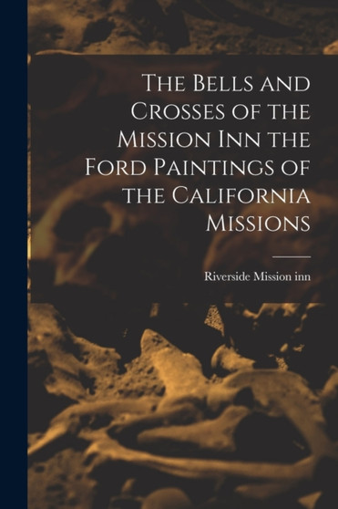 The Bells and Crosses of the Mission inn the Ford Paintings of the California Missions by Riverside Mission Inn - Paperback