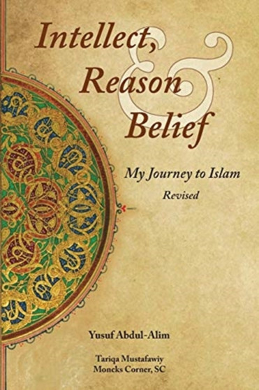 Intellect, Reason and Belief - Revised : My Journey to Islam