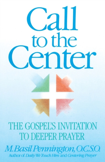 Call to the Center : The Gospel's Invitation to Deeper Prayer