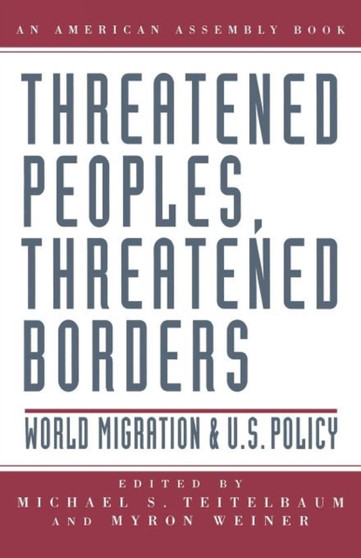 Threatened Peoples, Threatened Borders : World Migration & U.S. Policy
