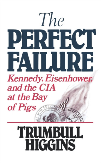 The Perfect Failure : Kennedy, Eisenhower, and the CIA at the Bay of Pigs