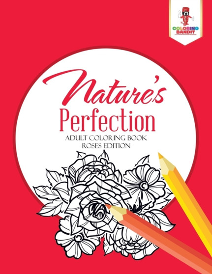Nature's Perfection : Adult Coloring Book Roses Edition by Coloring Bandit - Paperback Nature's Perfection : Adult Coloring Book Roses Edition by Coloring Bandit - Paperback