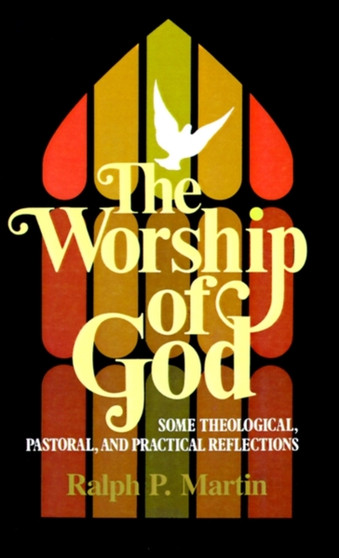 The Worship of God : Some Theological, Pastoral and Practical Reflections