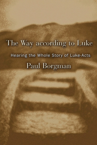 The Way According to Luke : Hearing the Whole Story of Luke-Acts