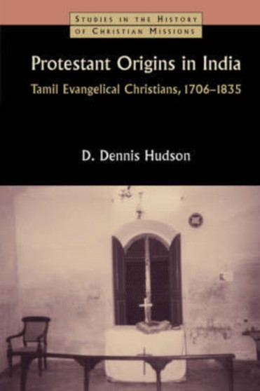 Protestant Origins in India : Tamil Evangelical Christians, 1706-1835