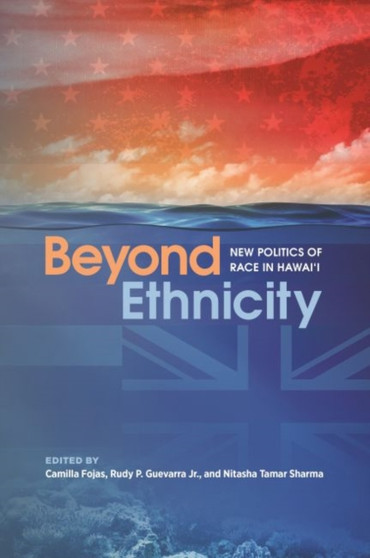 Beyond Ethnicity : New Politics of Race in Hawai'i