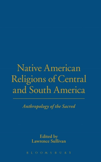 Native American Religions of Central and South America : Anthropology of the Sacred