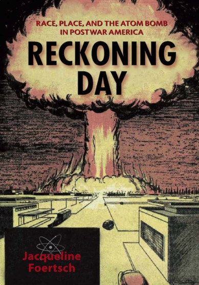 Reckoning Day : Race, Place, and the Atom Bomb in Postwar America