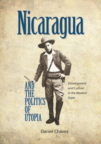 Nicaragua and the Politics of Utopia : Development and Culture in the Modern State