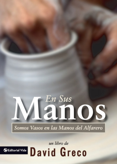 En Sus Manos : Somos Vasos En Las Manos del Alfarero