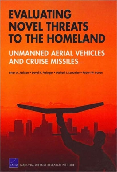 Evaluating Novel Threats to the Homeland : Unmanned Aerial Vehicles and Cruise Missiles