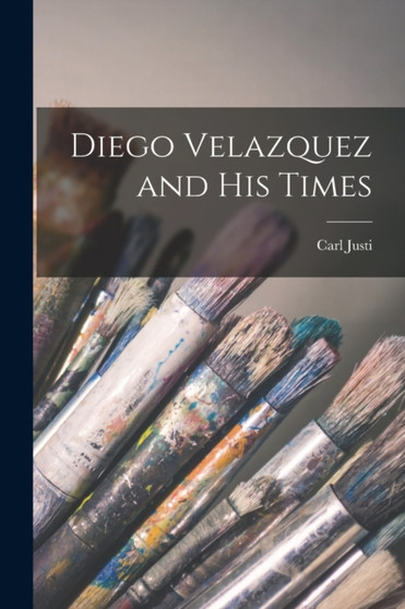 Diego Velazquez and His Times by Carl Justi - Paperback