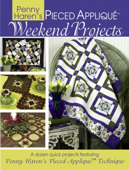 Penny Haren's Pieced Applique Weekend Projects : A dozen quick projects featuring Penny Haren's Pieced Applique* Technique by Penny Haren - Paperback
