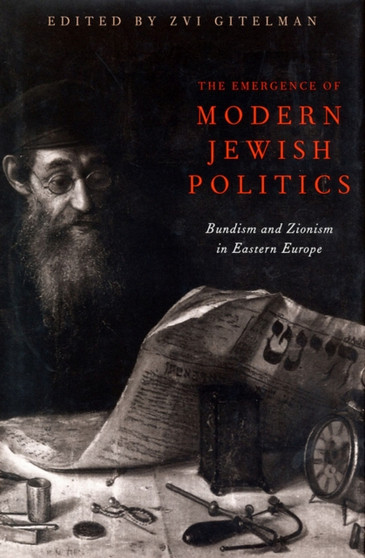 Emergence Of Modern Jewish Politics, The : Bundism And Zionism In Eastern Europe