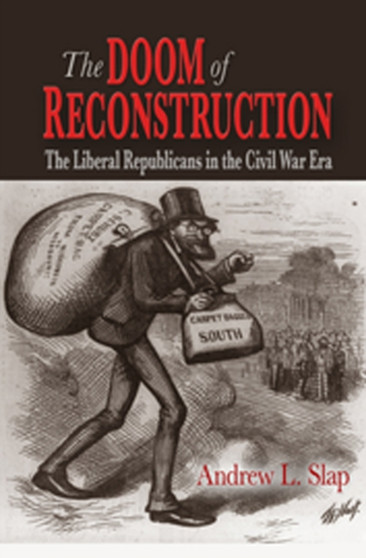 The Doom of Reconstruction : The Liberal Republicans in the Civil War Era
