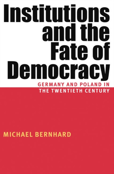 Institutions And The Fate Of Democracy : Germany And Poland In The Twentieth Century