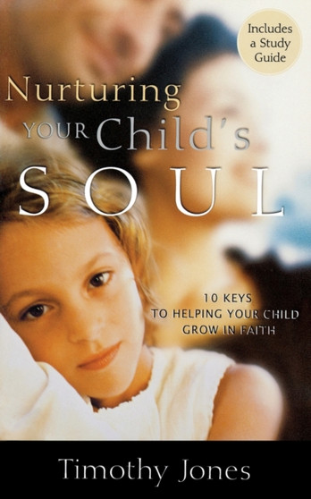 Nurturing Your Child's Soul : 10 Keys to Helping Your Child Grow in Faith