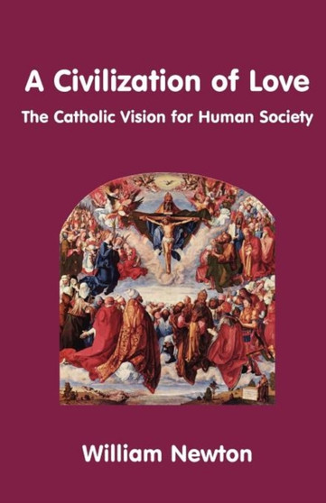 A Civilization of Love - the Catholic Vision for Human Society