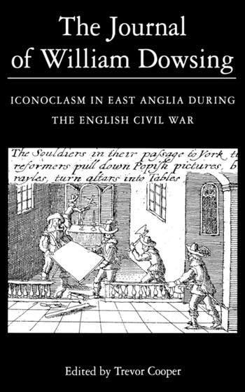 The Journal of William Dowsing : Iconoclasm in East Anglia during the English Civil War