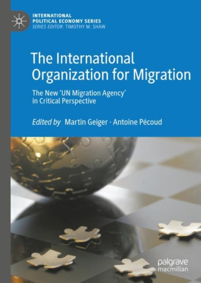 The International Organization for Migration : The New 'UN Migration Agency' in Critical Perspective