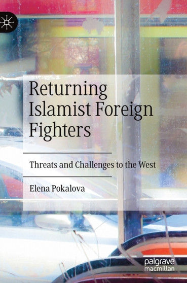 Returning Islamist Foreign Fighters : Threats and Challenges to the West