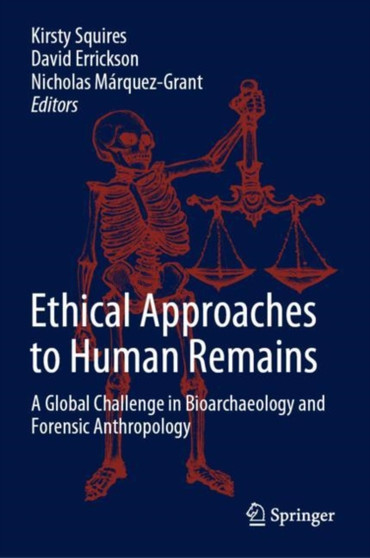 Ethical Approaches to Human Remains : A Global Challenge in Bioarchaeology and Forensic Anthropology