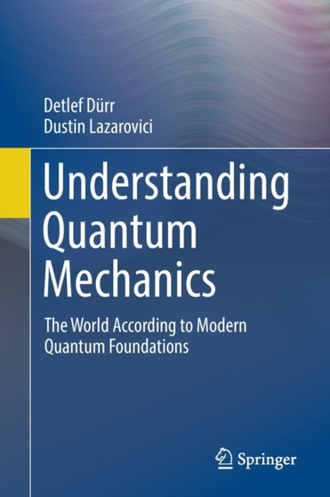 Understanding Quantum Mechanics : The World According to Modern Quantum Foundations