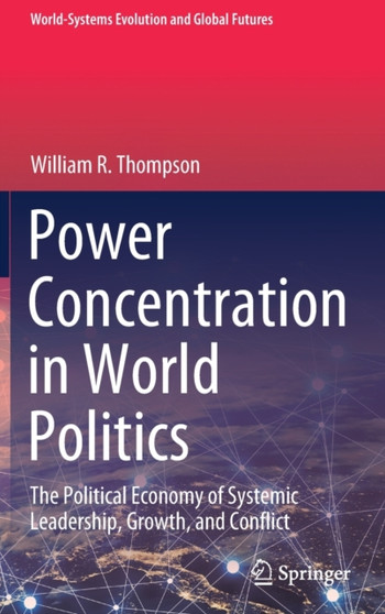 Power Concentration in World Politics : The Political Economy of Systemic Leadership, Growth, and Conflict