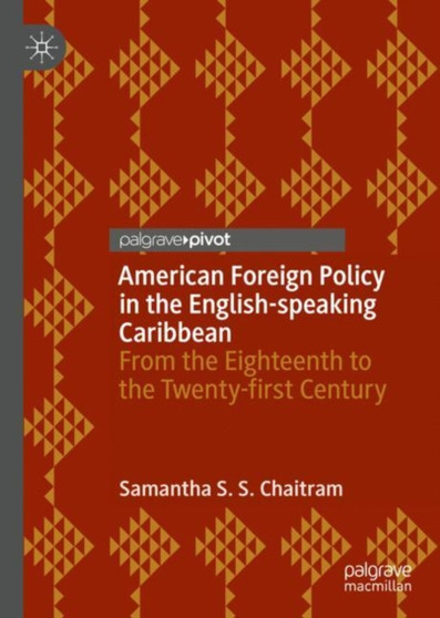 American Foreign Policy in the English-speaking Caribbean : From the Eighteenth to the Twenty-first Century