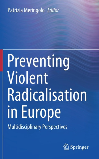 Preventing Violent Radicalisation in Europe : Multidisciplinary Perspectives