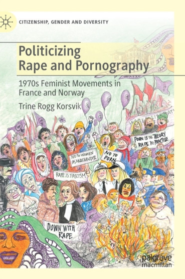 Politicizing Rape and Pornography : 1970s Feminist Movements in France and Norway Politicizing Rape and Pornography : 1970s Feminist Movements in France and Norway