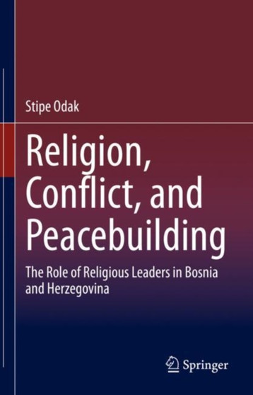 Religion, Conflict, and Peacebuilding : The Role of Religious Leaders in Bosnia and Herzegovina