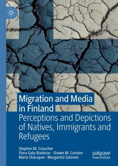 Migration and Media in Finland : Perceptions and Depictions of Natives, Immigrants and Refugees