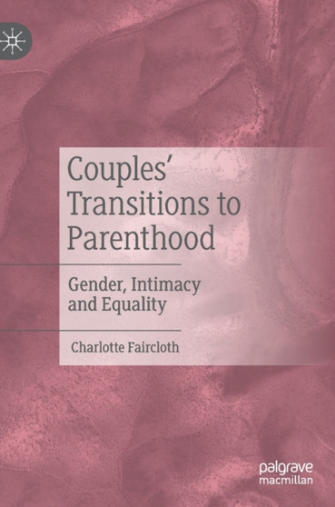 Couples' Transitions to Parenthood : Gender, Intimacy and Equality