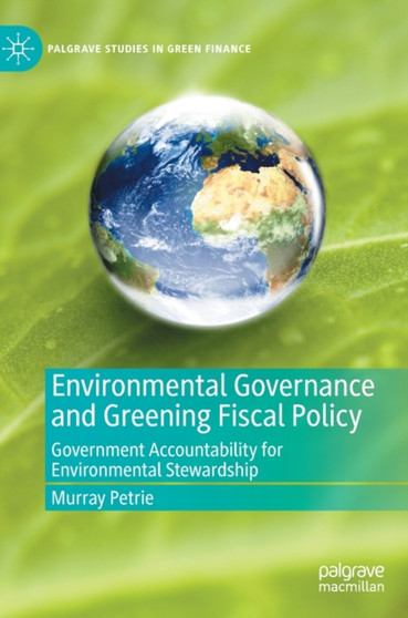 Environmental Governance and Greening Fiscal Policy : Government Accountability for Environmental Stewardship