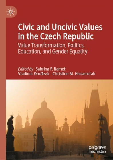 Civic and Uncivic Values in the Czech Republic : Value Transformation, Politics, Education, and Gender Equality